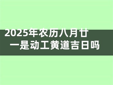 2025年农历八月廿一是动工黄道吉日吗