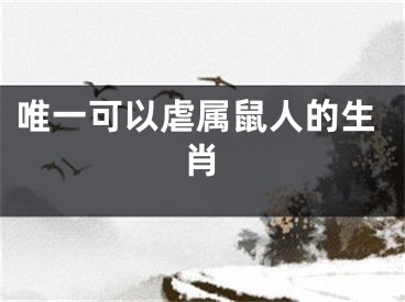 唯一可以虐属鼠人的生肖