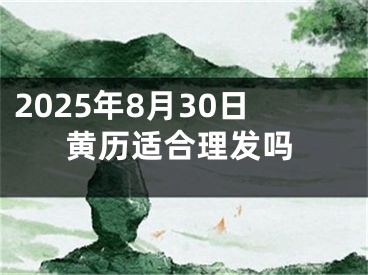 2025年8月30日黄历适合理发吗