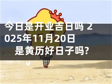 今日是开业吉日吗 2025年11月20日是黄历好日子吗?