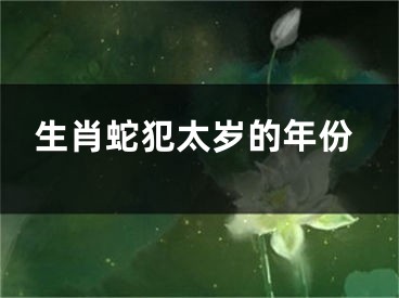生肖蛇犯太岁的年份