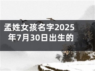 孟姓女孩名字2025年7月30日出生的