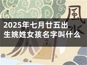2025年七月廿五出生姚姓女孩名字叫什么