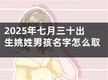 2025年七月三十出生姚姓男孩名字怎么取
