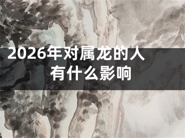 2026年对属龙的人有什么影响