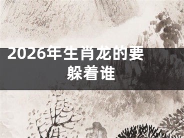 2026年生肖龙的要躲着谁