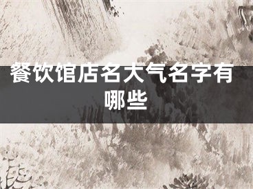 餐饮馆店名大气名字有哪些