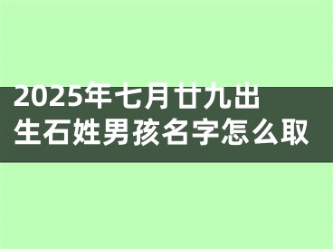 2025年七月廿九出生石姓男孩名字怎么取