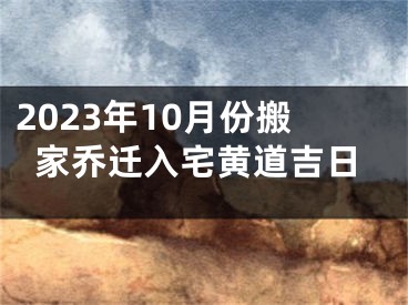 2023年10月份搬家乔迁入宅黄道吉日