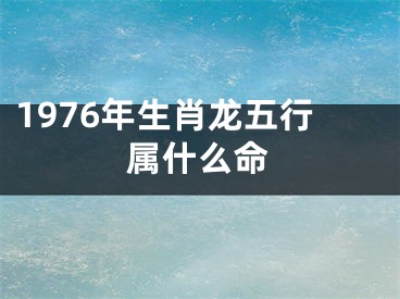 1976年生肖龙五行属什么命