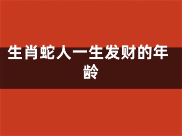生肖蛇人一生发财的年龄
