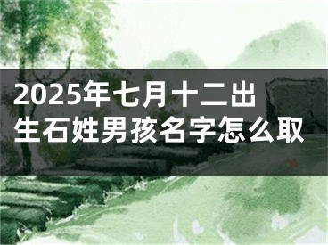 2025年七月十二出生石姓男孩名字怎么取