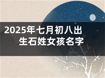 2025年七月初八出生石姓女孩名字