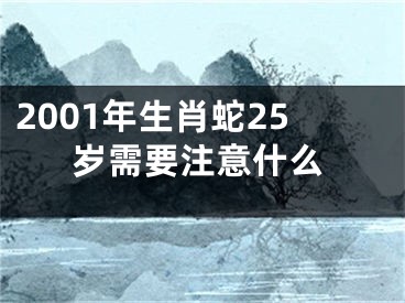 2001年生肖蛇25岁需要注意什么