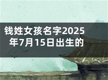 钱姓女孩名字2025年7月15日出生的
