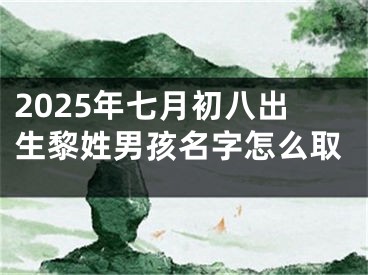 2025年七月初八出生黎姓男孩名字怎么取