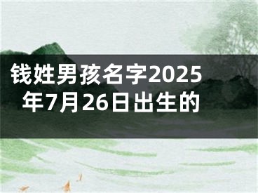 钱姓男孩名字2025年7月26日出生的