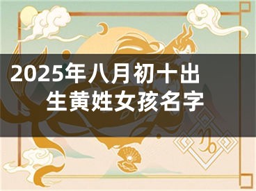 2025年八月初十出生黄姓女孩名字