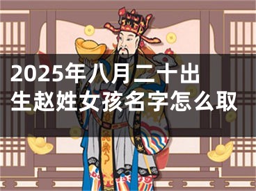 2025年八月二十出生赵姓女孩名字怎么取