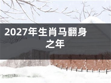 2027年生肖马翻身之年