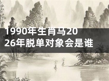 1990年生肖马2026年脱单对象会是谁