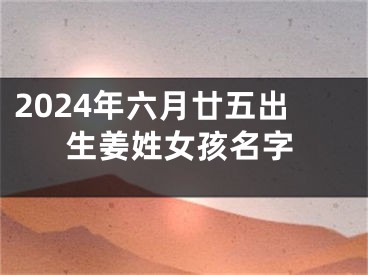 2024年六月廿五出生姜姓女孩名字