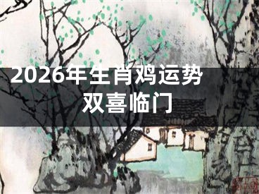 2026年生肖鸡运势双喜临门
