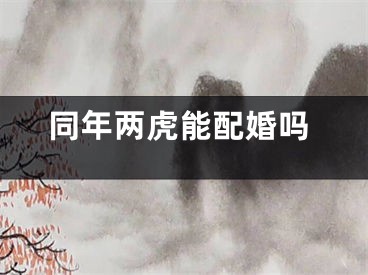 同年两虎能配婚吗