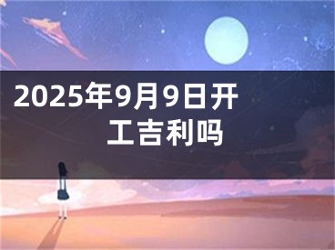2025年9月9日开工吉利吗