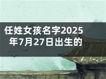 任姓女孩名字2025年7月27日出生的