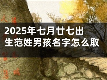 2025年七月廿七出生范姓男孩名字怎么取