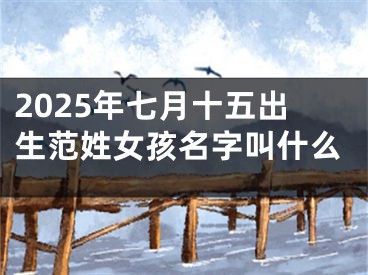 2025年七月十五出生范姓女孩名字叫什么
