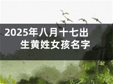 2025年八月十七出生黄姓女孩名字