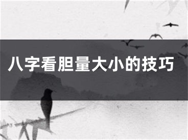 八字看胆量大小的技巧