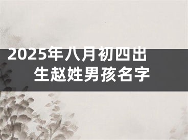 2025年八月初四出生赵姓男孩名字