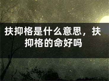 扶抑格是什么意思，扶抑格的命好吗
