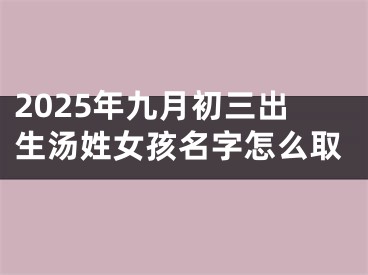 2025年九月初三出生汤姓女孩名字怎么取
