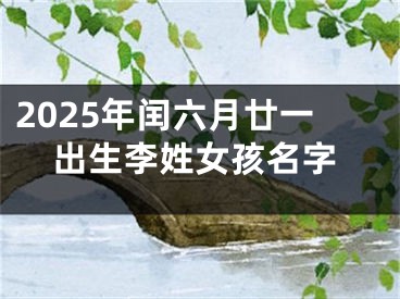 2025年闰六月廿一出生李姓女孩名字
