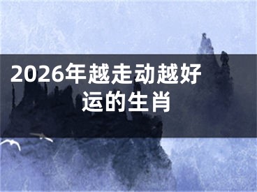 2026年越走动越好运的生肖