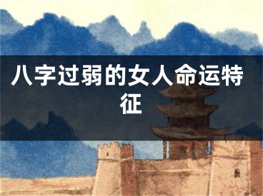 八字过弱的女人命运特征