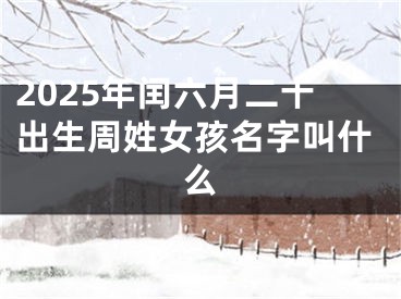 2025年闰六月二十出生周姓女孩名字叫什么