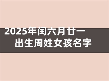 2025年闰六月廿一出生周姓女孩名字