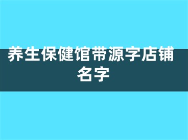 养生保健馆带源字店铺名字