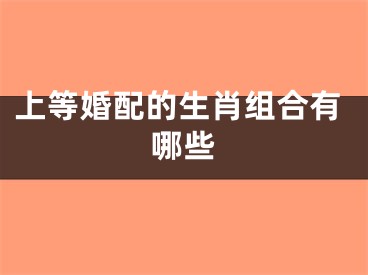 上等婚配的生肖组合有哪些