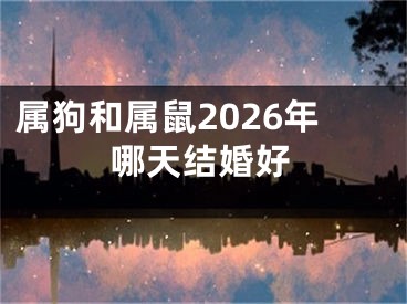 属狗和属鼠2026年哪天结婚好