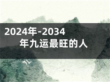 2024年-2034年九运最旺的人