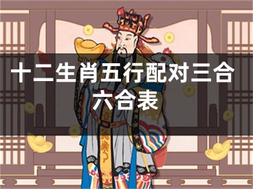 十二生肖五行配对三合六合表