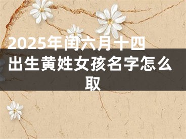 2025年闰六月十四出生黄姓女孩名字怎么取