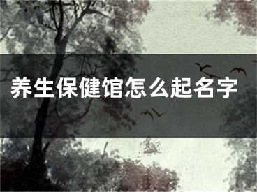 养生保健馆怎么起名字
