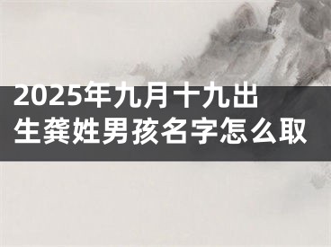 2025年九月十九出生龚姓男孩名字怎么取